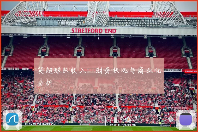 英超球队收入：财务状况与商业化分析